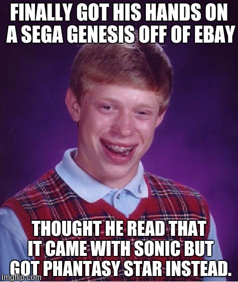 Bad Luck Brian | FINALLY GOT HIS HANDS ON A SEGA GENESIS OFF OF EBAY; THOUGHT HE READ THAT IT CAME WITH SONIC BUT GOT PHANTASY STAR INSTEAD. | image tagged in memes,bad luck brian,phantasy star,sonic the hedgehog,sega | made w/ Imgflip meme maker