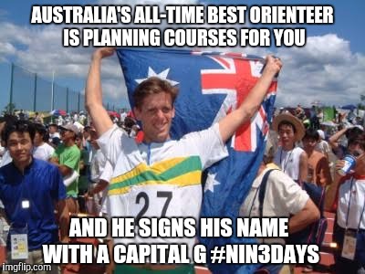 AUSTRALIA'S ALL-TIME BEST ORIENTEER IS PLANNING COURSES FOR YOU; AND HE SIGNS HIS NAME WITH A CAPITAL G #NIN3DAYS | image tagged in orienteering | made w/ Imgflip meme maker