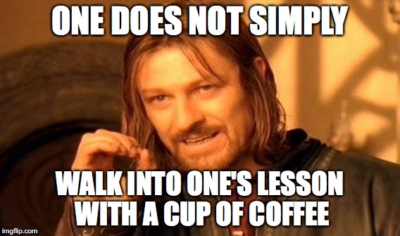 One for all the coffee loving teacher colleagues at my school. | ONE DOES NOT SIMPLY; WALK INTO ONE'S LESSON WITH A CUP OF COFFEE | image tagged in memes,one does not simply,coffee | made w/ Imgflip meme maker