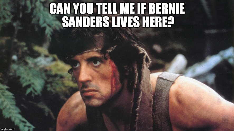 Rambo - Bernie Sanders | CAN YOU TELL ME IF BERNIE SANDERS LIVES HERE? | image tagged in rambo,memes,conservative,sylvester stallone,politics | made w/ Imgflip meme maker