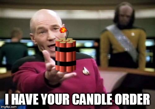 Picard Wtf Meme | I HAVE YOUR CANDLE ORDER | image tagged in memes,picard wtf | made w/ Imgflip meme maker