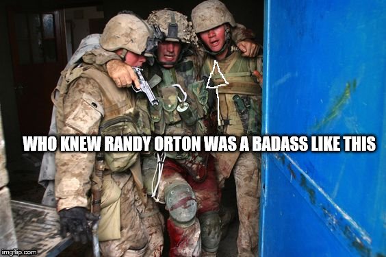 Randy Badass Orton | WHO KNEW RANDY ORTON WAS A BADASS LIKE THIS | image tagged in marine corps jokes | made w/ Imgflip meme maker