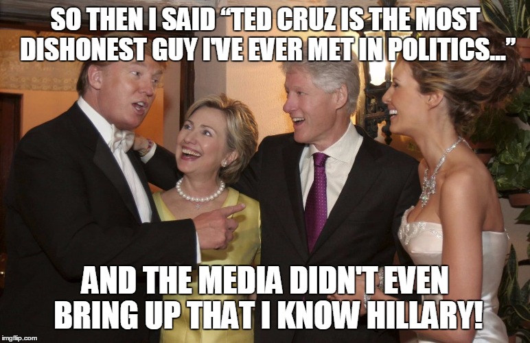 Could Trump be a potential VP if Hillary wins the election (and vice versa)? | SO THEN I SAID “TED CRUZ IS THE MOST DISHONEST GUY I'VE EVER MET IN POLITICS...”; AND THE MEDIA DIDN'T EVEN BRING UP THAT I KNOW HILLARY! | image tagged in trumps and clintons laughing,donald trump,hillary clinton,bill clinton,political meme,original meme | made w/ Imgflip meme maker