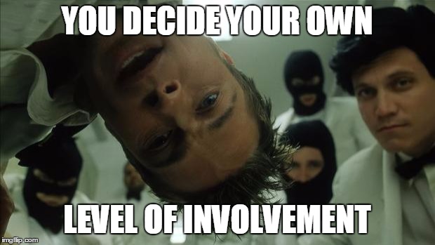 Fight Club | YOU DECIDE YOUR OWN; LEVEL OF INVOLVEMENT | image tagged in fight club | made w/ Imgflip meme maker