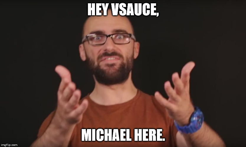 Vsauce | HEY VSAUCE, MICHAEL HERE. | image tagged in vsauce,memes,funny,michael | made w/ Imgflip meme maker