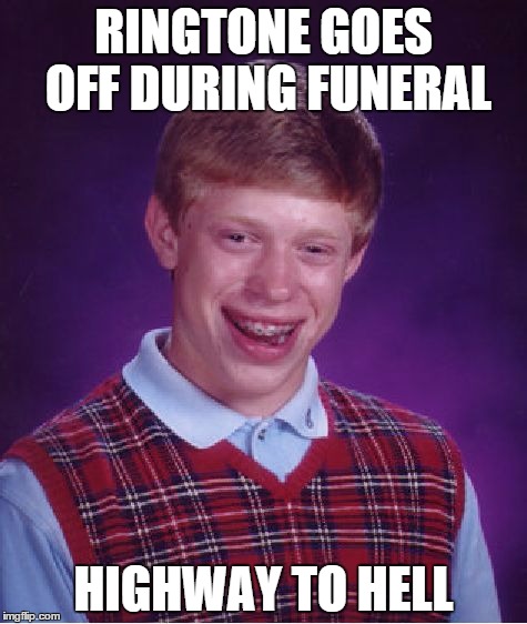 you should've turned your phone off | RINGTONE GOES OFF DURING FUNERAL; HIGHWAY TO HELL | image tagged in memes,bad luck brian | made w/ Imgflip meme maker