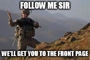 FOLLOW ME SIR WE'LL GET YOU TO THE FRONT PAGE | made w/ Imgflip meme maker