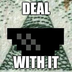 DEAL; WITH IT | image tagged in illuminati | made w/ Imgflip meme maker