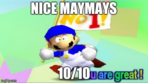 NICE MAYMAYS 10/10 | made w/ Imgflip meme maker