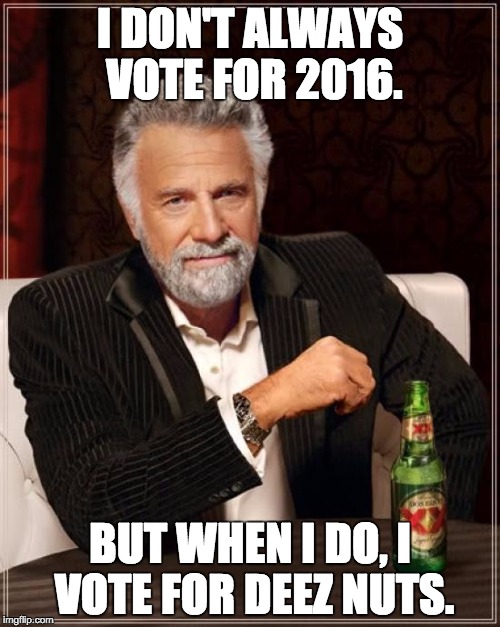 Deez Nuts | I DON'T ALWAYS VOTE FOR 2016. BUT WHEN I DO, I VOTE FOR DEEZ NUTS. | image tagged in memes,the most interesting man in the world | made w/ Imgflip meme maker