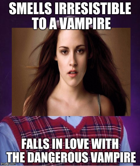 Bad Luck Bella (seriously. no self-preservation instincts at all) | SMELLS IRRESISTIBLE TO A VAMPIRE; FALLS IN LOVE WITH THE DANGEROUS VAMPIRE | image tagged in vampire,twilight,bella | made w/ Imgflip meme maker