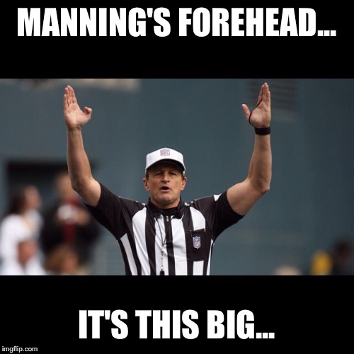 MANNING'S FOREHEAD... IT'S THIS BIG... | image tagged in peyton manning,nfl,memes,forehead,referee | made w/ Imgflip meme maker