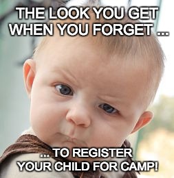 Skeptical Baby | THE LOOK YOU GET WHEN YOU FORGET ... ... TO REGISTER YOUR CHILD FOR CAMP! | image tagged in memes,skeptical baby | made w/ Imgflip meme maker