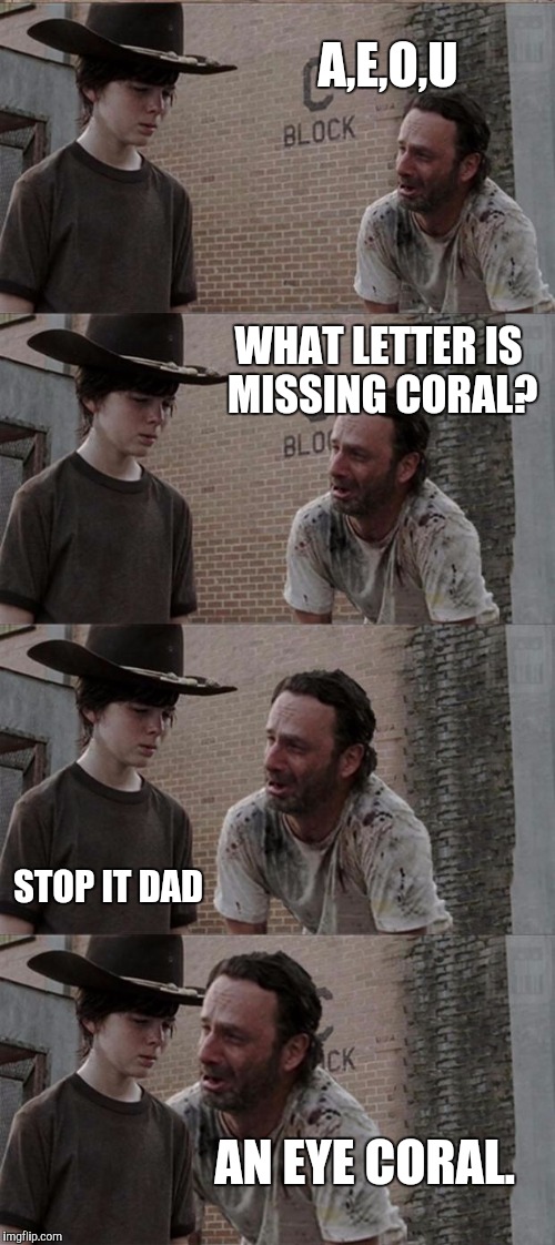 Rick and Carl Long | A,E,O,U; WHAT LETTER IS MISSING CORAL? STOP IT DAD; AN EYE CORAL. | image tagged in memes,rick and carl long | made w/ Imgflip meme maker