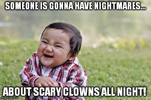 Evil Toddler Meme | SOMEONE IS GONNA HAVE NIGHTMARES... ABOUT SCARY CLOWNS ALL NIGHT! | image tagged in memes,evil toddler | made w/ Imgflip meme maker