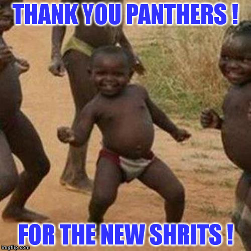 Third World Success Kid | THANK YOU PANTHERS ! FOR THE NEW SHRITS ! | image tagged in memes,third world success kid | made w/ Imgflip meme maker
