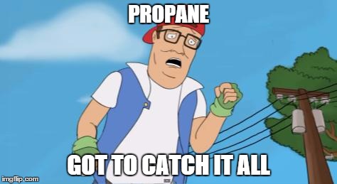 pokemon hank hill | PROPANE; GOT TO CATCH IT ALL | image tagged in pokemon hank hill | made w/ Imgflip meme maker