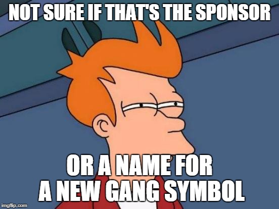 Futurama Fry Meme | NOT SURE IF THAT'S THE SPONSOR OR A NAME FOR A NEW GANG SYMBOL | image tagged in memes,futurama fry | made w/ Imgflip meme maker