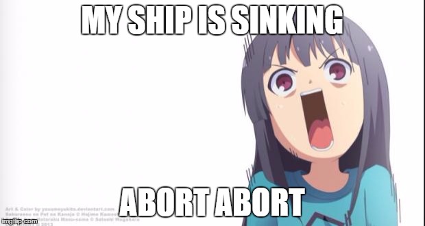 Anime shock | MY SHIP IS SINKING; ABORT ABORT | image tagged in anime shock | made w/ Imgflip meme maker