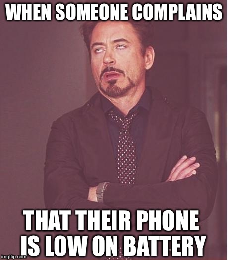 Face You Make Robert Downey Jr Meme | WHEN SOMEONE COMPLAINS; THAT THEIR PHONE IS LOW ON BATTERY | image tagged in memes,face you make robert downey jr | made w/ Imgflip meme maker