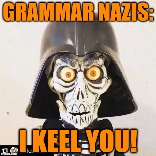 DARTH ACHMED (Burning up my submits - seems to be extra comments on grammar...) | GRAMMAR NAZIS:; I KEEL YOU! | image tagged in darth achmed,grammar nazi,grammar,achmed the dead terrorist,keel you | made w/ Imgflip meme maker