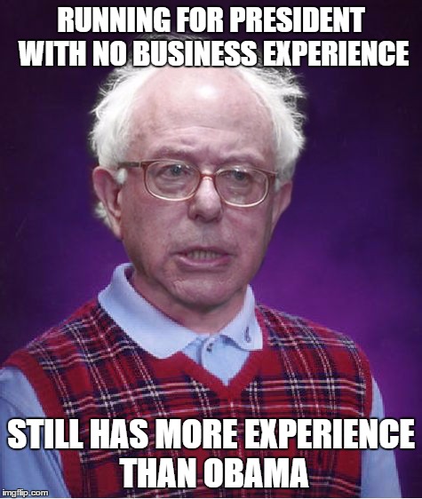 Bad Luck Bernie | RUNNING FOR PRESIDENT WITH NO BUSINESS EXPERIENCE STILL HAS MORE EXPERIENCE THAN OBAMA | image tagged in bad luck bernie | made w/ Imgflip meme maker