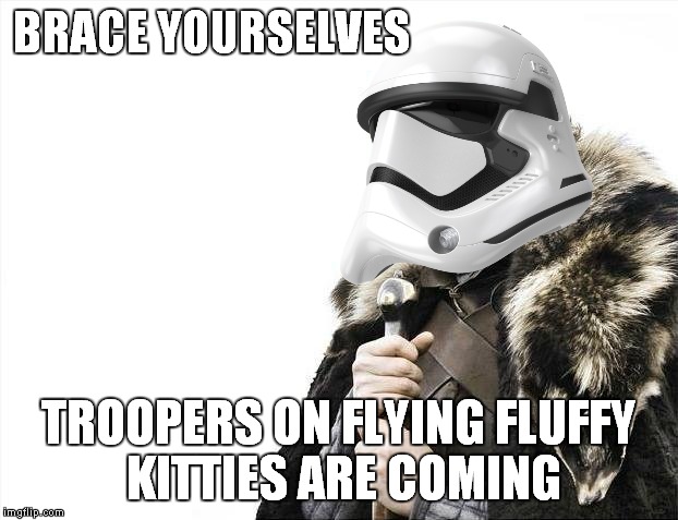 Brace Yourselves X is Coming Meme | BRACE YOURSELVES TROOPERS ON FLYING FLUFFY KITTIES ARE COMING | image tagged in memes,brace yourselves x is coming | made w/ Imgflip meme maker