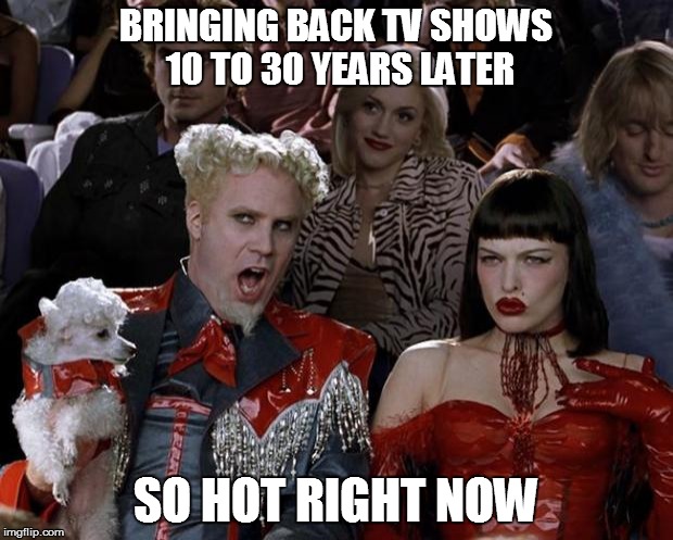 Fuller house, X files... | BRINGING BACK TV SHOWS 10 TO 30 YEARS LATER; SO HOT RIGHT NOW | image tagged in memes,mugatu so hot right now,x files | made w/ Imgflip meme maker