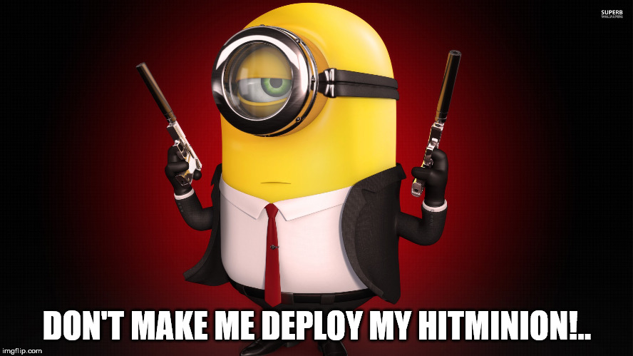 hitminion | DON'T MAKE ME DEPLOY MY HITMINION!.. | image tagged in minions | made w/ Imgflip meme maker