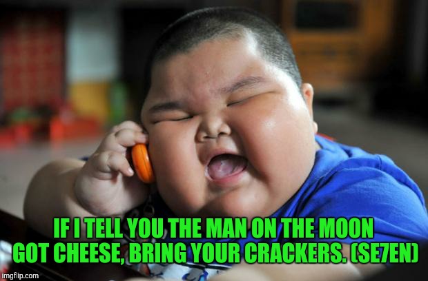 Fat Kid | IF I TELL YOU THE MAN ON THE MOON GOT CHEESE, BRING YOUR CRACKERS. (SE7EN) | image tagged in seven | made w/ Imgflip meme maker