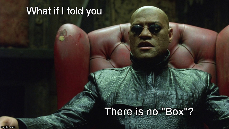 Morpheus, What if... | What if I told you; There is no "Box"? | image tagged in matrix morpheus,what if box,memes,funny memes | made w/ Imgflip meme maker