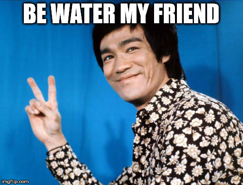 BE WATER MY FRIEND | made w/ Imgflip meme maker