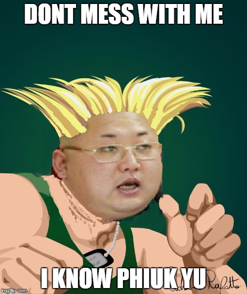 Kim jong as guile | DONT MESS WITH ME; I KNOW PHIUK YU | image tagged in kim jong,guile,phiukyu | made w/ Imgflip meme maker