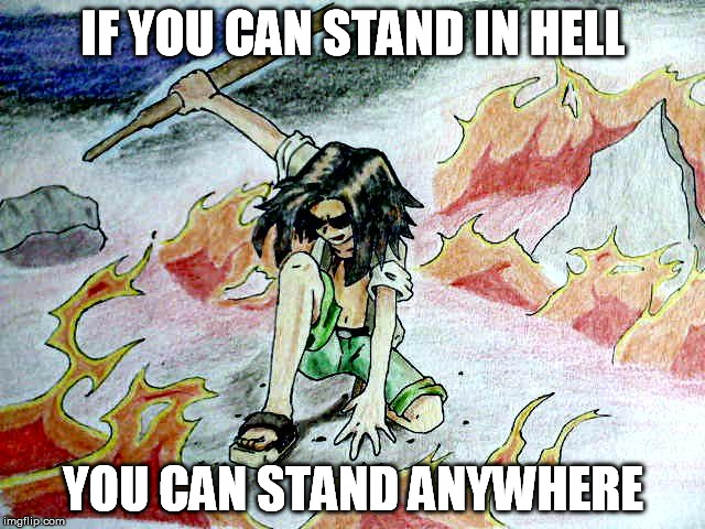 Have an Original | IF YOU CAN STAND IN HELL; YOU CAN STAND ANYWHERE | image tagged in memes,shaman king,hell,anime,manga,moshii art | made w/ Imgflip meme maker
