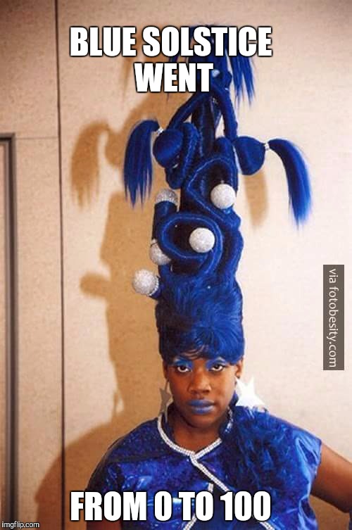 Blue solstice  | BLUE SOLSTICE WENT; FROM 0 TO 100 | image tagged in funny,memes,funny memes,blue | made w/ Imgflip meme maker