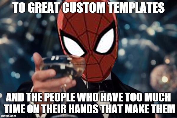Spiderman Cheers | TO GREAT CUSTOM TEMPLATES; AND THE PEOPLE WHO HAVE TOO MUCH TIME ON THEIR HANDS THAT MAKE THEM | image tagged in memes,funny,custom template,spiderman | made w/ Imgflip meme maker