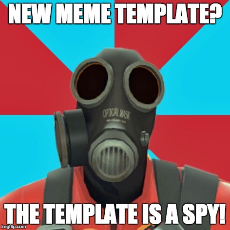 Paranoid Pyro | NEW MEME TEMPLATE? THE TEMPLATE IS A SPY! | image tagged in paranoid pyro | made w/ Imgflip meme maker