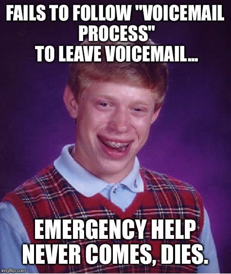Bad Luck Brian Meme | FAILS TO FOLLOW "VOICEMAIL PROCESS" TO LEAVE VOICEMAIL... EMERGENCY HELP NEVER COMES, DIES. | image tagged in memes,bad luck brian | made w/ Imgflip meme maker