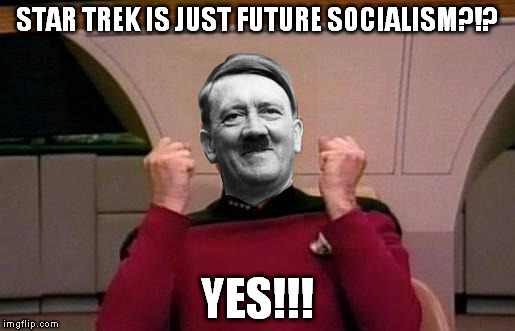 Star Nazis | STAR TREK IS JUST FUTURE SOCIALISM?!? YES!!! | image tagged in star trek,star nazis,hitler,socialism | made w/ Imgflip meme maker