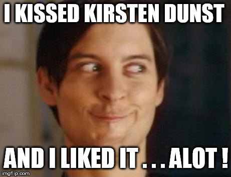 Spiderman Peter Parker | I KISSED KIRSTEN DUNST; AND I LIKED IT . . . ALOT ! | image tagged in memes,spiderman peter parker | made w/ Imgflip meme maker