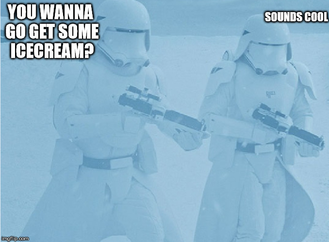 YOU WANNA GO GET SOME ICECREAM? SOUNDS COOL | image tagged in memes,star wars,the force awakens,puns | made w/ Imgflip meme maker