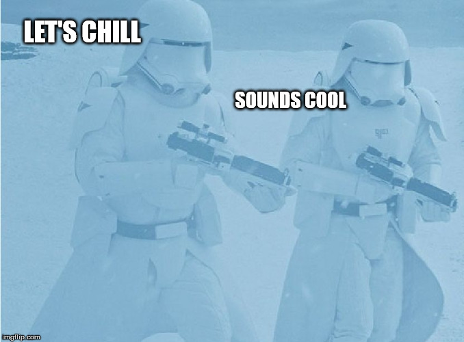 "Not sure if-" "Yeah, definatley" first order snow troopers | LET'S CHILL; SOUNDS COOL | image tagged in "not sure if-" "yeah definatley" first order snow troopers | made w/ Imgflip meme maker