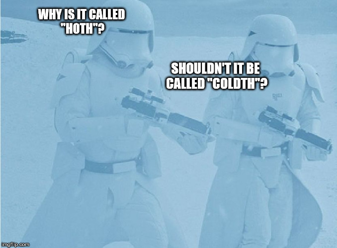 "Not sure if-" "Yeah, definatley" first order snow troopers | WHY IS IT CALLED "HOTH"? SHOULDN'T IT BE CALLED "COLDTH"? | image tagged in "not sure if-" "yeah definatley" first order snow troopers | made w/ Imgflip meme maker