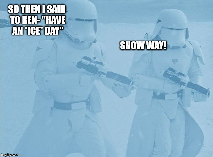 "Not sure if-" "Yeah, definatley" first order snow troopers | SO THEN I SAID TO REN- "HAVE AN *ICE* DAY"; SNOW WAY! | image tagged in "not sure if-" "yeah definatley" first order snow troopers | made w/ Imgflip meme maker