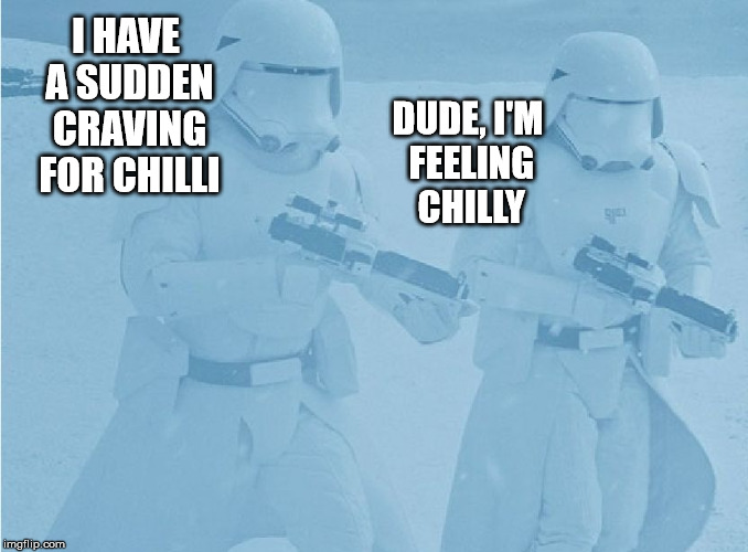 "Not sure if-" "Yeah, definatley" first order snow troopers | I HAVE A SUDDEN CRAVING FOR CHILLI; DUDE, I'M FEELING CHILLY | image tagged in "not sure if-" "yeah definatley" first order snow troopers | made w/ Imgflip meme maker
