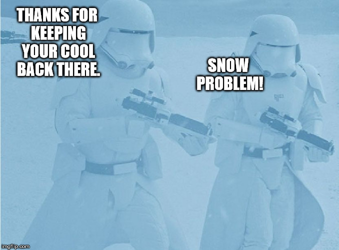 "Not sure if-" "Yeah, definatley" first order snow troopers | THANKS FOR KEEPING YOUR COOL BACK THERE. SNOW PROBLEM! | image tagged in "not sure if-" "yeah definatley" first order snow troopers | made w/ Imgflip meme maker