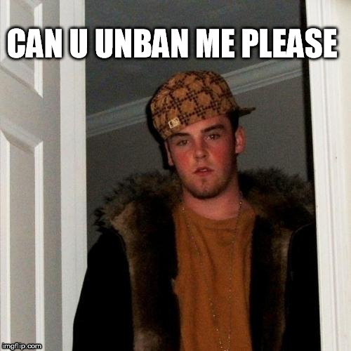 Scumbag Steve Meme | CAN U UNBAN ME PLEASE | image tagged in memes,scumbag steve | made w/ Imgflip meme maker