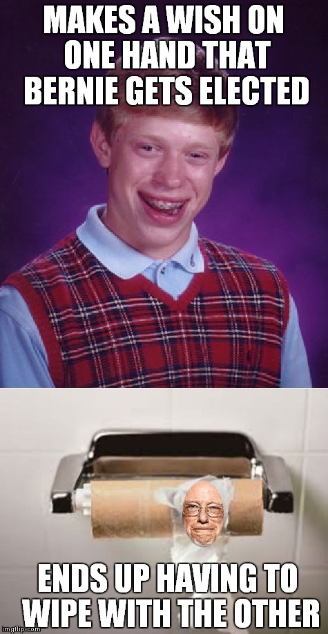 The down side of free sh!t... | MAKES A WISH ON ONE HAND THAT BERNIE GETS ELECTED; ENDS UP HAVING TO WIPE WITH THE OTHER | image tagged in bad luck brian,bernie sanders,free x | made w/ Imgflip meme maker