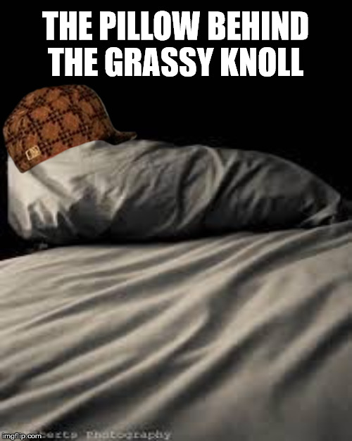 THE PILLOW BEHIND THE GRASSY KNOLL | made w/ Imgflip meme maker