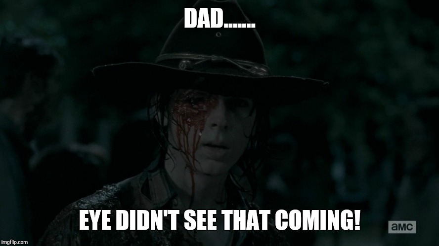 Carl didn't see | DAD....... EYE DIDN'T SEE THAT COMING! | image tagged in carl didn't see | made w/ Imgflip meme maker